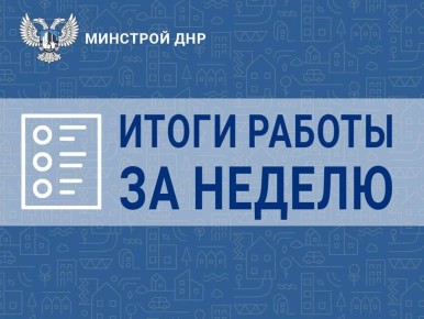 Итоги недели Минстроя ДНР: